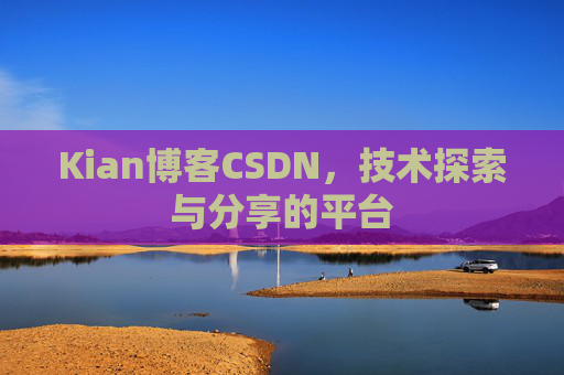 Kian博客CSDN，技术探索与分享的平台